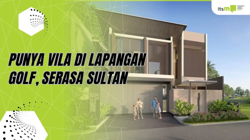 Rasakan Hidup Ala Sultan: Punya Vila di Lapangan Golf